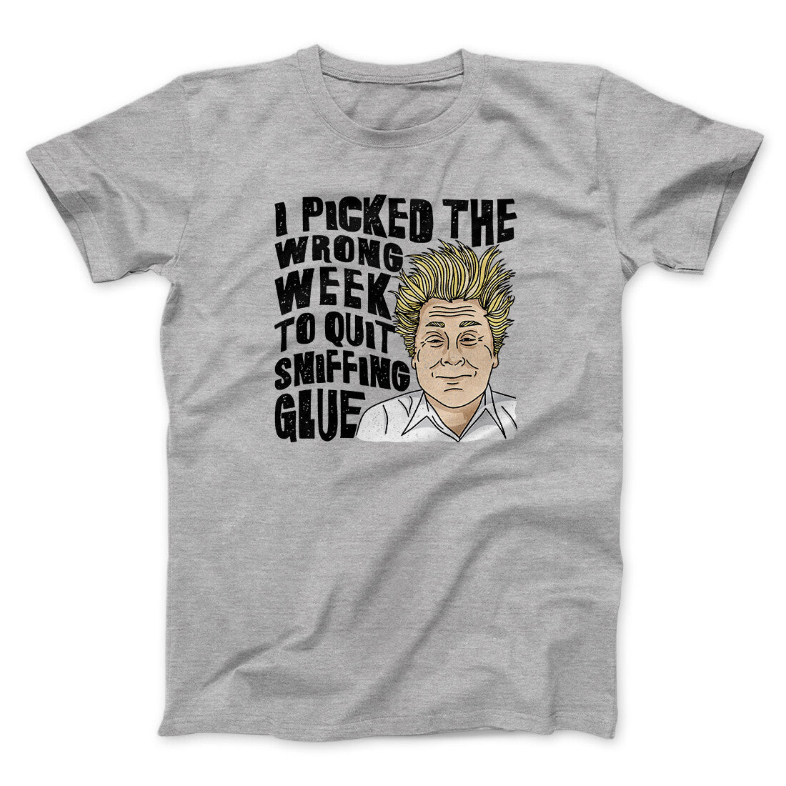 I Picked The Wrong Week To Quit Sniffing Glue Funny Movie Men/Unisex T-Shirt